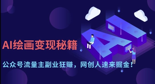 AI绘画变现秘籍:公众号流量主副业狂挣,网创人速来掘金【揭秘】-大可网创
