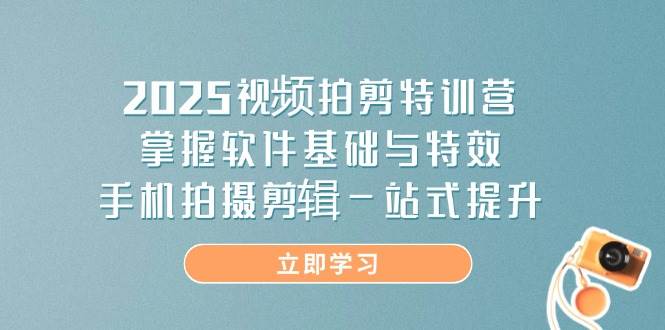 (14272期)2025视频拍剪特训营,掌握软件基础与特效,手机拍摄剪辑一站式提升-大可网创