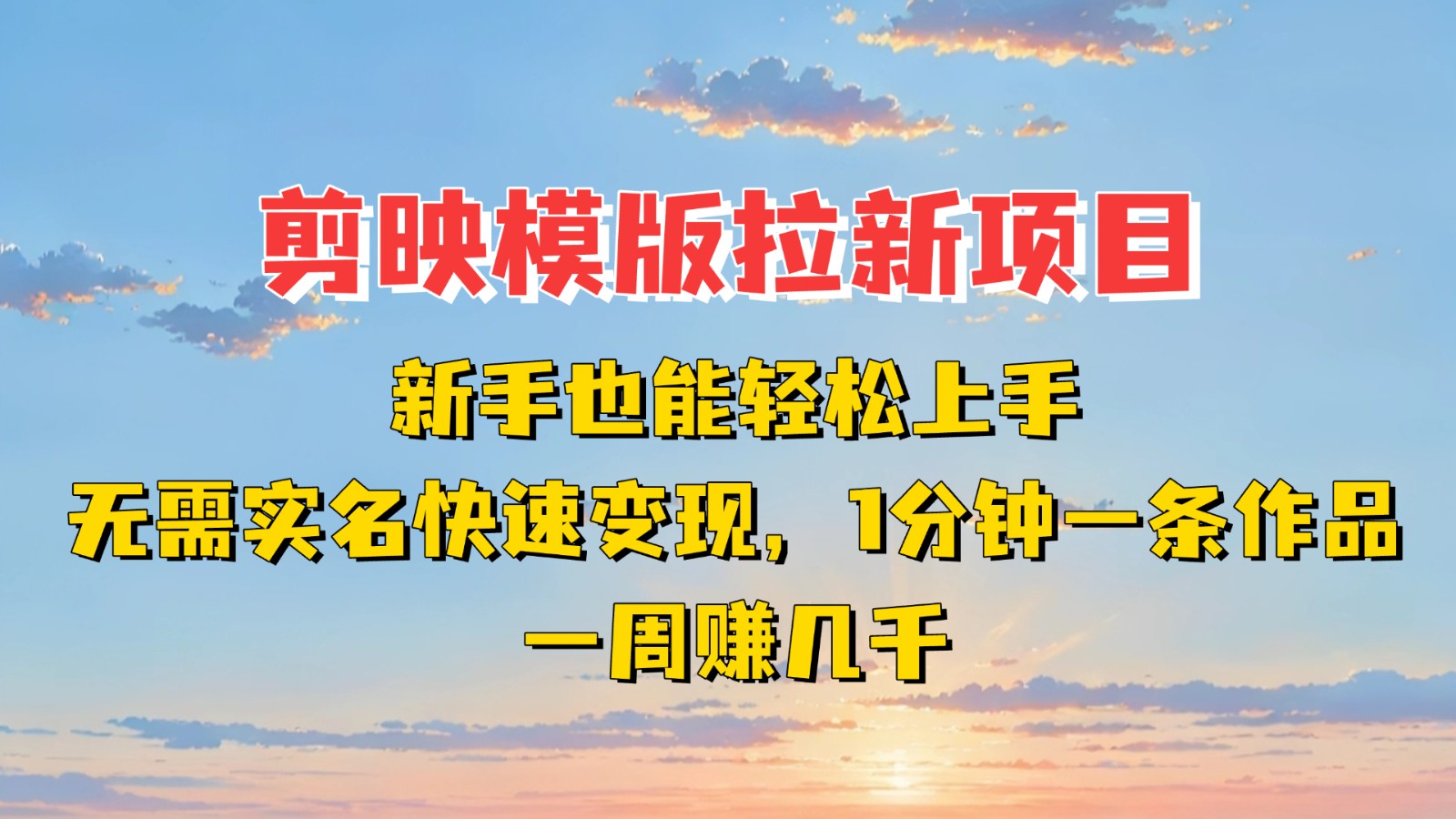 剪映模板拉新项目:新手也能快速变现!一分钟一条作品,一周赚几千-大可网创