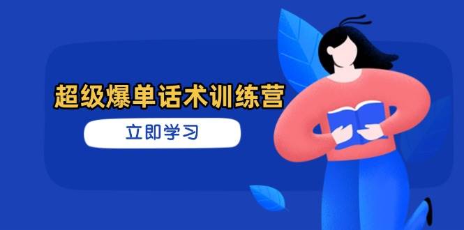 (14348期)超级爆单话术训练营,掌握高效销售技巧,轻松实现订单爆发-大可网创