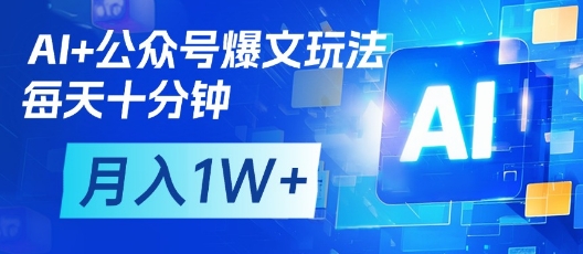 AI+公众号爆文玩法,每天十分钟,批量矩阵操作,月入1W+-大可网创