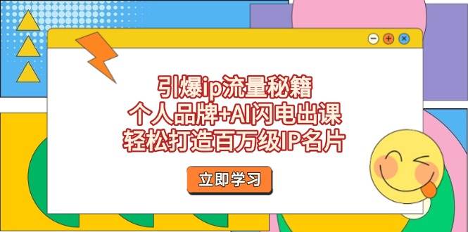 (14383期)引爆ip流量秘籍,个人品牌+AI闪电出课,轻松打造百万级IP名片-大可网创