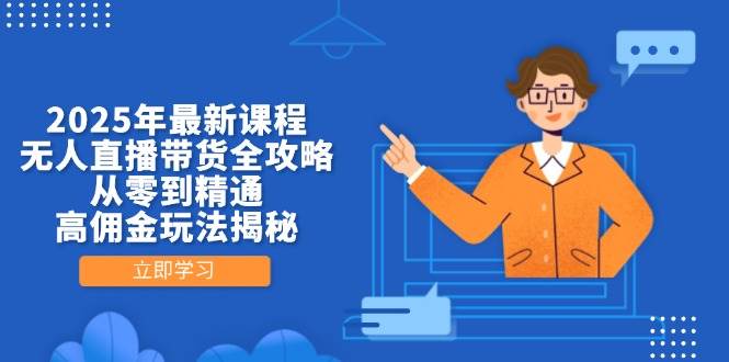 (14378期)2025年最新课程,无人直播带货全攻略,从零到精通,高佣金玩法揭秘-大可网创