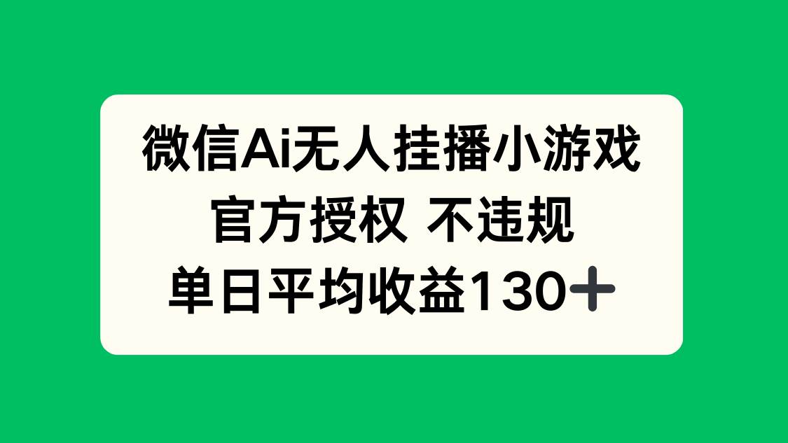 (14396期)微信AI无人挂播小游戏,官方授权 不违规,单日收益130+-大可网创