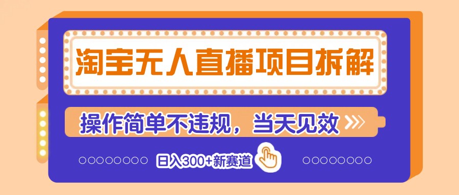 淘宝无人直播项目拆解,操作简单不违规,当天见效 日入300+新赛道-大可网创