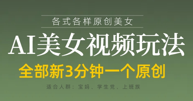 各类AI美女视频玩法,3分钟一个原创,当天可变现-大可网创