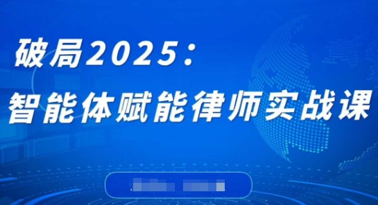 破局2025:智能体赋能律师实战课,打破编程壁垒,完成复杂任务,沉淀专属知识,赋能律师实务-大可网创