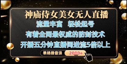 神庙侍女美女无人直播,轻松起号,有着全网最权威的防封技术,单场撸音浪1k+-大可网创