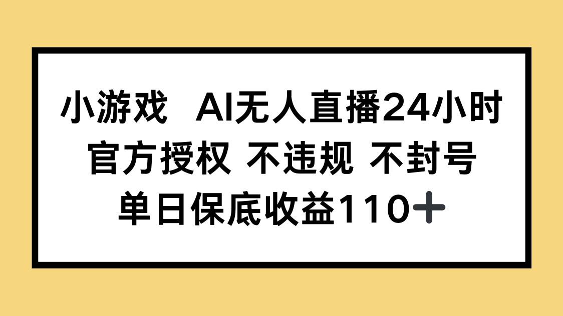 (14508期)小游戏AI无人直播,官方授权 不违规 不封号,单日保底收益110+-大可网创