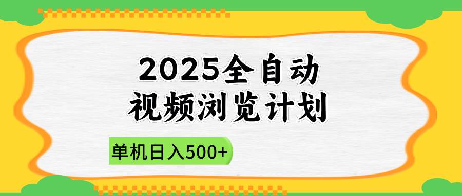 (14525期)2025全自动视频浏览计划,单机日入500+新手小白直接开干-大可网创