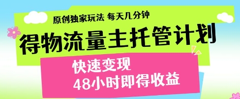 得物流量主托管计划,原创独家玩法,每天几分钟,快速变现,48小时即得收益【揭秘】-大可网创