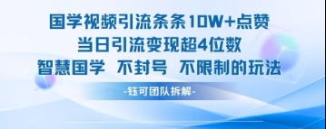 国学视频引流条条10W+点赞当日引流变现超4位数-大可网创