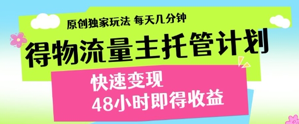 最新得物流量主计划,独家原创玩法,每天几分钟,快速变现,三至五天出收益【揭秘】-大可网创