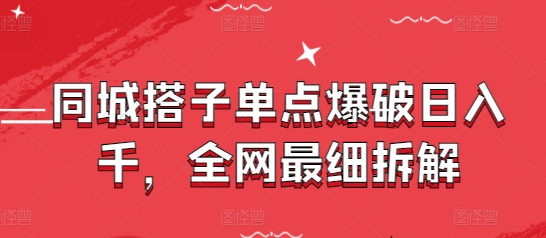 同城搭子单点爆破日入千,全网最细拆解-大可网创