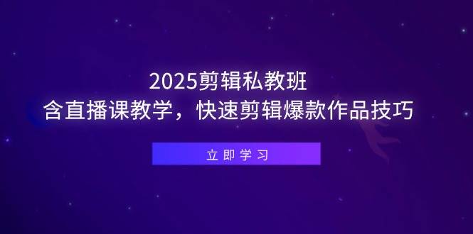 (14649期)2025剪辑私教班,含直播课教学,快速剪辑爆款作品技巧-大可网创