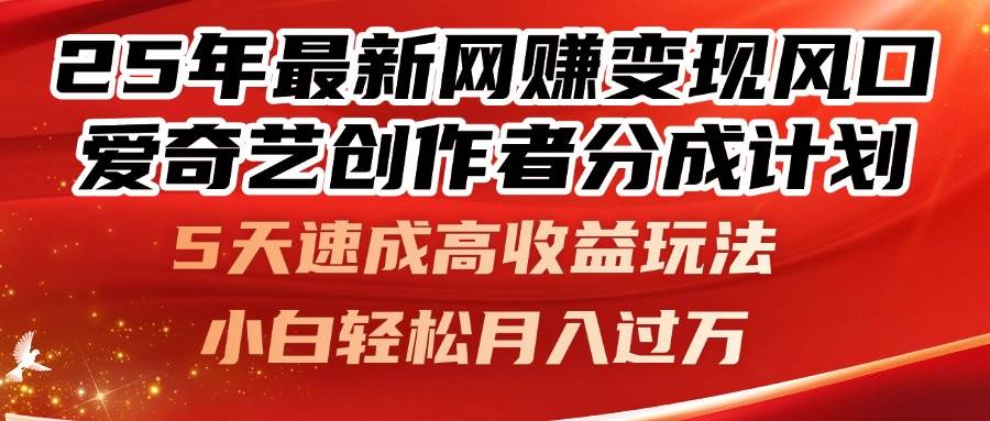 (14657期)25年最新网赚变现风口!爱奇艺创作者分成计划,5天速成高收益玩法,小…-大可网创