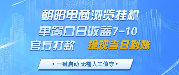 朝阳电商浏览挂G,单窗口日收益7-10,官方打款,单日提现到账,支持手机电脑【揭秘】-大可网创