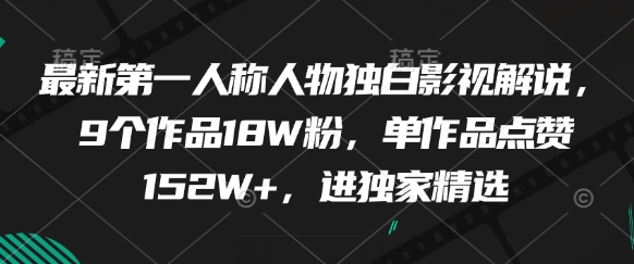 最新第一人称人物独白影视解说,9个作品18W粉,单作品点赞152W+,进独家精选-大可网创