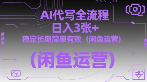 AI代写全流程,日入3张+,稳定长期简单有效(闲鱼运营)-大可网创