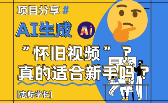 AI生成怀旧视频真的很适合新手?详细讲解!-大可网创