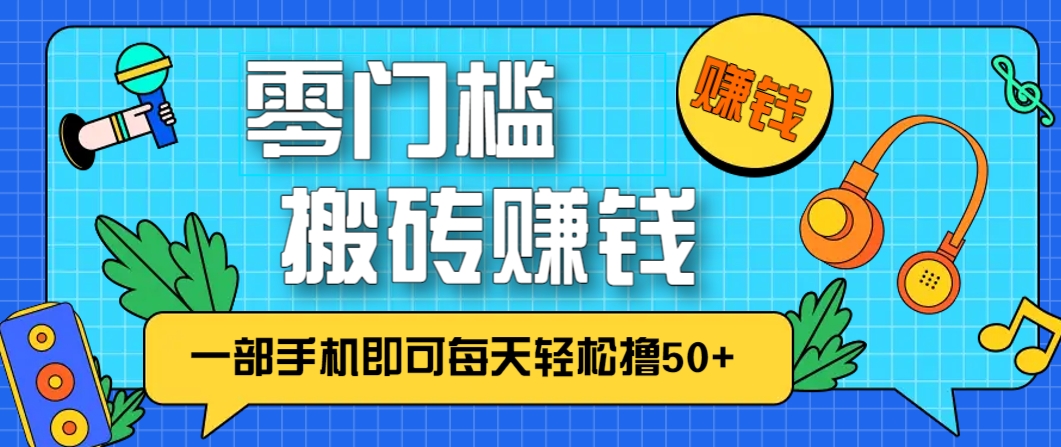 零成本零门槛,无脑搬砖赚钱项目,只需一部手机即可每天轻松撸50+-大可网创