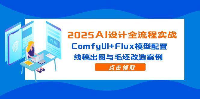 (14790期)2025AI设计全流程实战:ComfyUI+Flux模型配置,线稿出图与毛坯改造案例-大可网创
