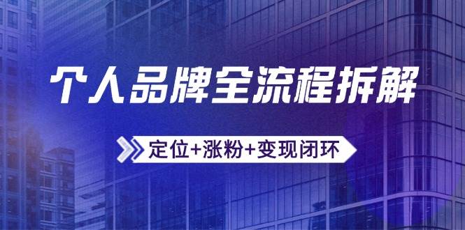 个人品牌全流程拆解:定位+涨粉+变现闭环,微信生态运营与资源整合-大可网创