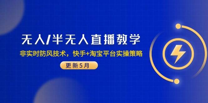 (14809期)无人/半无人直播教学:非实时防风技术,快手+淘宝平台实操策略(更新5月)-大可网创