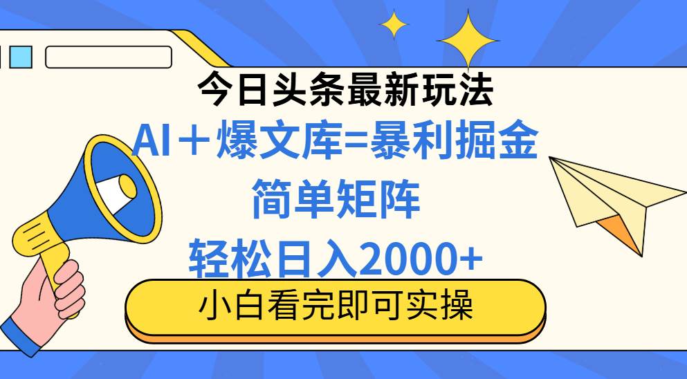 (14848期)今日头条2025最新蓝海玩法,操作简单,矩阵批量,轻松日入2000+-大可网创