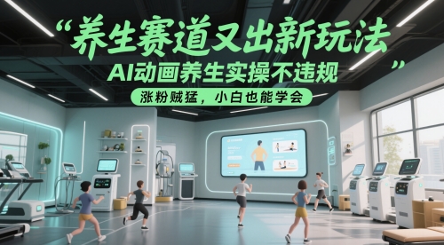 养生赛道又出新玩法,AI动画养生实操不违规,涨粉贼猛,小白也能学会-大可网创