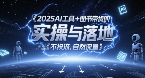 2025AI工具+图书带货的实操与落地,图文起号带货全攻略,不投流,自然流量-大可网创