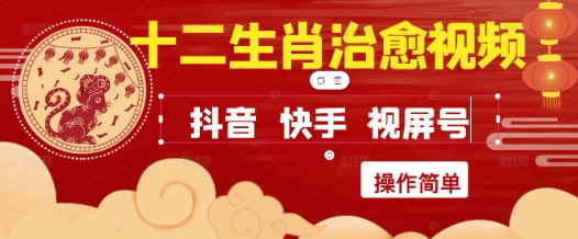 疯狂火爆!抖音,小红书,视频号十二生肖治愈的视频,轻松制作+快速拿到结果-大可网创