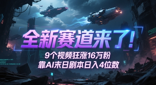全新赛道来了!9个视频狂涨16W粉,靠AI末日剧本日入4位数,评论区爆肝追更-大可网创