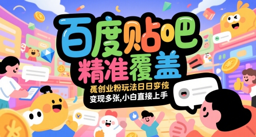 百度贴吧精准覆盖创业粉玩法日变现多张,小白直接上手【揭秘】-大可网创