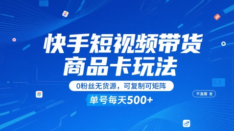 快手短视频带货商品卡玩法,不直播不发视频,0粉丝无货源,可复制可矩阵,单号每天1-5张-大可网创