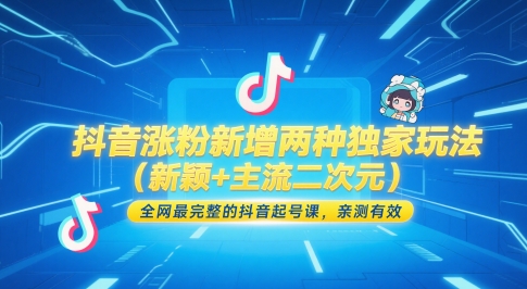 抖音涨粉新增两种独家玩法(新颖+主流二次元),全网最完整的抖音起号课,亲测有效-大可网创