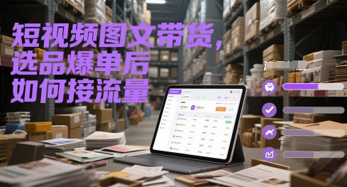 短视频图文带货,选品爆单后如何接流量-大可网创