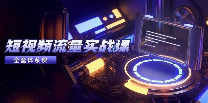 (14937期)短视频流量实战课,从平台选择到内容变现,爆款公式与投放技巧-大可网创