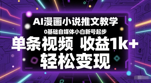 AI漫画小说推文教学,0基础自媒体小白新号起步,单条视频收益1k+,轻松变现-大可网创