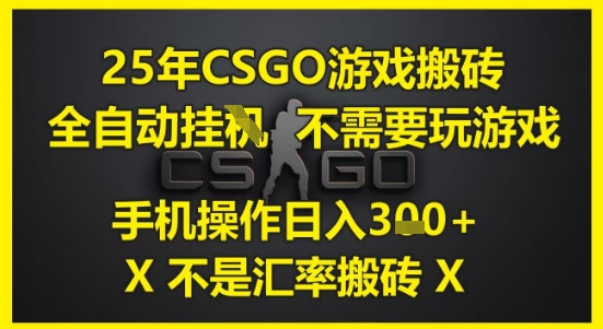 25年CSGO游戏搬砖,全自动运行,不需要玩游戏,手机操作日入3张(不是汇率搬砖)【揭秘】-大可网创