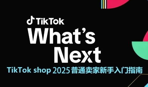 TikTok shop 2025普通卖家新手入门指南,助新手快速掌握从0到1的跨境电商运营逻辑-大可网创