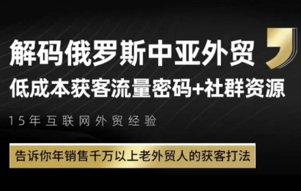 俄罗斯中亚外贸低成本获客流,告诉你年销售千万以上老外贸人的获客打法-大可网创