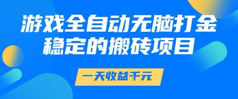 游戏全自动无脑打金项目,一天收益1k+,稳定持久的搬砖项目【揭秘】-大可网创