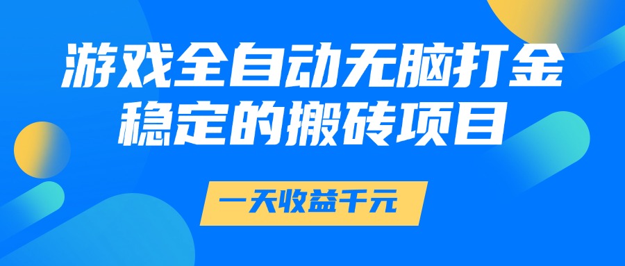 游戏全自动无脑打金,一天收益1000+,稳定的搬砖项目-大可网创