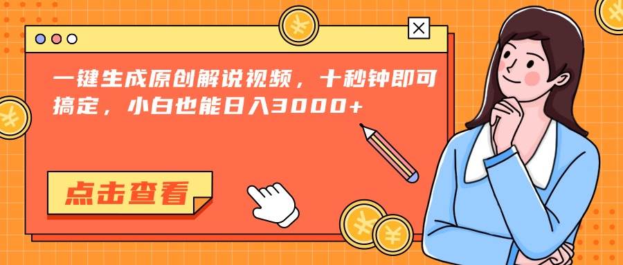 (15010期)一键生成原创解说视频,十秒钟即可搞定,小白也能日入3000+-大可网创
