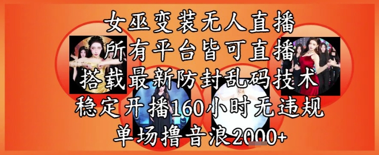 女巫变装直播最新玩法,所有直播平台皆可操作,稳定开播160小时无违规,单场撸音浪2k+-大可网创