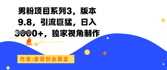 男粉项目系列3,版本9.8,引流巨猛,日入1k+,独家视角制作-大可网创