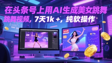在头条号上用AI生成美女跳舞视频,7天1k+,纯软件操作-大可网创