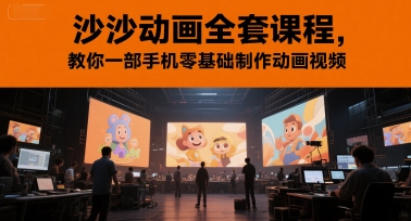 沙沙动画全套课程,教你一部手机零基础制作动画视频-大可网创