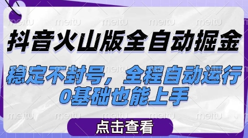 抖音火山版全自动掘金,稳定不封号,全程自动运行,可批量放大操作,0基础也能上手【揭秘】-大可网创